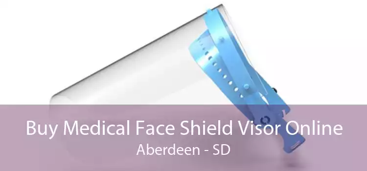 Buy Medical Face Shield Visor Online Aberdeen - SD